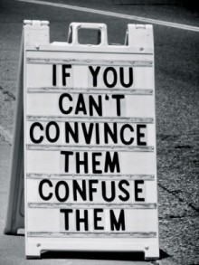 If you can't convince them, confuse them.jpg